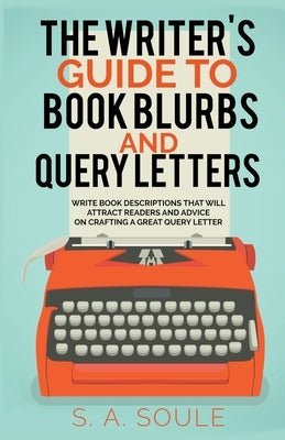 The Writer's Guide to Book Blurbs and Query Letters by Soule, S. a.