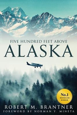 Five Hundred Feet Above Alaska by Brantner, Robert M.