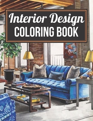 Interior Design Coloring Book: An Adult Coloring Book with Inspirational Home Designs, Fun Room Ideas, and Beautifully Decorated Houses for Relaxatio by Rabby Hasan