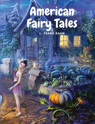 American Fairy Tales: Twelve Fairy Stories for Children by L Frank Baum