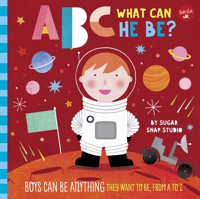 ABC for Me: ABC What Can He Be?: Boys Can Be Anything They Want to Be, from A to Z by Sugar Snap Studio