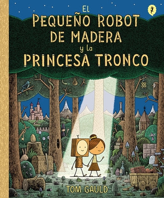 El Pequeño Robot de Madera Y La Princesa Tronco / The Little Wooden Robot and Th E Log Princess by Gauld, Tom