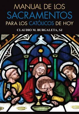 Manual de Los Sacramentos Para Los Católicos de Hoy by Burgaleta, Claudio