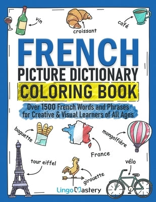 French Picture Dictionary Coloring Book: Over 1500 French Words and Phrases for Creative & Visual Learners of All Ages by Lingo Mastery