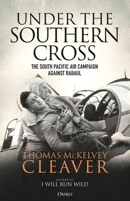 Under the Southern Cross: The South Pacific Air Campaign Against Rabaul by Cleaver, Thomas McKelvey