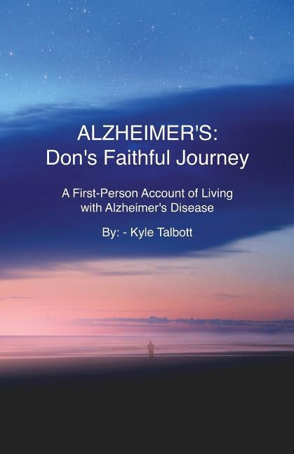 Alzheimer's: Don's Faithful Journey: A First-Person Account of Living with Alzheimer's Disease by Talbott, Kyle