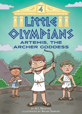 Little Olympians 4: Artemis, the Archer Goddess by Newton, A. I.