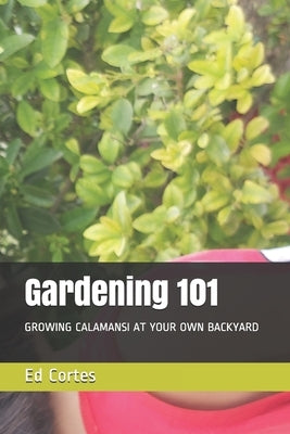 Gardening 101: Growing Calamansi at Your Own Backyard by Cortes, Ed