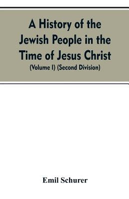 A History of the Jewish People in the Time of Jesus Christ (Volume I) (Second Division) by Schurer, Emil