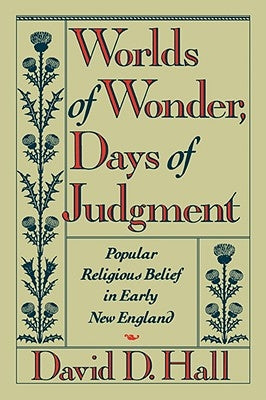 Worlds of Wonder, Days of Judgment: Popular Religious Belief in Early New England by Hall, David D.