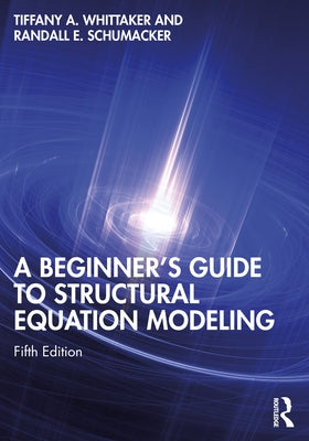 A Beginner's Guide to Structural Equation Modeling by Whittaker, Tiffany A.