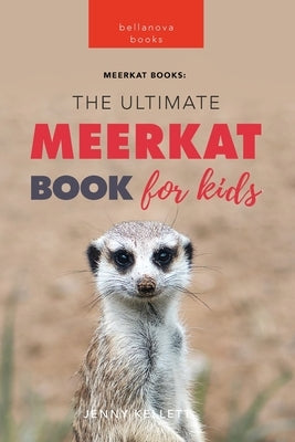 Meerkats The Ultimate Meerkat Book for Kids: 100+ Amazing Meerkat Facts, Photos, Quiz & More by Kellett, Jenny