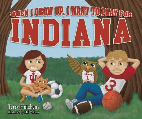 When I Grow Up, I Want to Play for Indiana by Hutchens, Terry