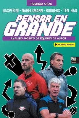 Pensar En Grande: Análisis táctico de Gasperini, Nagelsmann, Rodgers y Ten Hag by Arias, Rodrigo