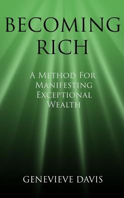 Becoming Rich: A Method for Manifesting Exceptional Wealth by Davis, Genevieve