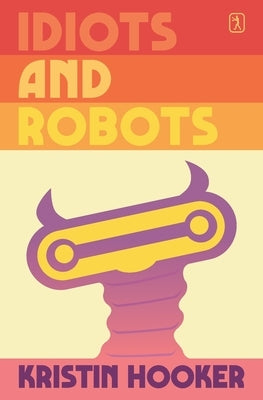 Idiots and Robots by Hooker, Kristin