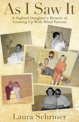 As I Saw It: A Sighted Daughter's Memoir of Growing Up With Blind Parents by Schriner, Laura