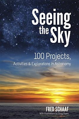 Seeing the Sky: 100 Projects, Activities & Explorations in Astronomy by Schaaf, Fred