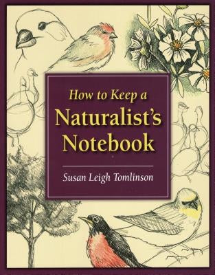 How to Keep a Naturalist's Notebook by Tomlinson, Susan Leigh