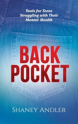 Back Pocket: Tools for Teens Struggling with Their Mental Health by Andler, Shaney
