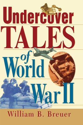 Undercover Tales of World War II by Breuer, William B.