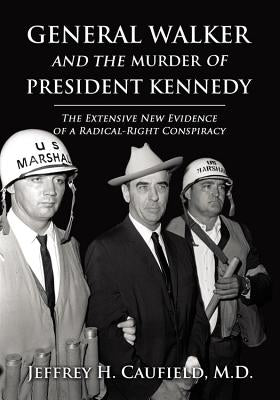 General Walker and the Murder of President Kennedy: The Extensive New Evidence of a Radical-Right Conspiracy by Caufield, Jeffrey H.
