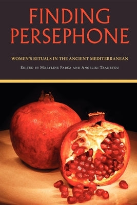 Finding Persephone: Women's Rituals in the Ancient Mediterranean by Parca, Maryline
