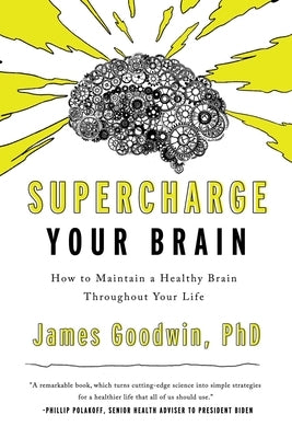 Supercharge Your Brain: How to Maintain a Healthy Brain Throughout Your Life by Goodwin, James