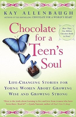 Chocolate for a Teens Soul: Lifechanging Stories for Young Women about Growing Wise and Growing Strong by Allenbaugh, Kay