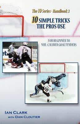 10 Simple Tricks the Pros Use: for Beginner through NHL Caliber Goaltenders by Cloutier, Dan