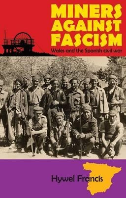 Miners Against Fascism: Wales and the Spanish Civil War by Francis, Hywel