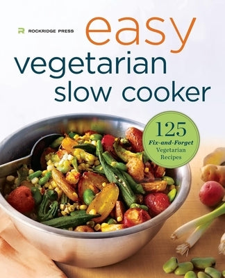 Easy Vegetarian Slow Cooker Cookbook: 125 Fix-And-Forget Vegetarian Recipes by Rockridge Press