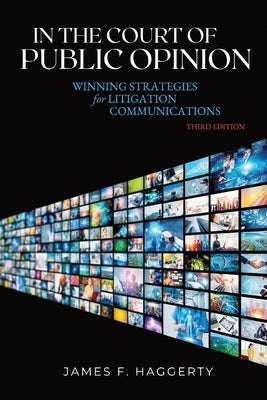 In the Court of Public Opinion: Winning Strategies for Litigation Communications by Haggerty, James F.