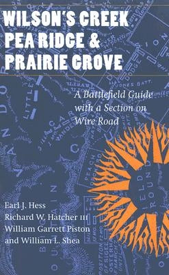 Wilson's Creek, Pea Ridge, and Prairie Grove: A Battlefield Guide, with a Section on Wire Road by Hess, Earl J.