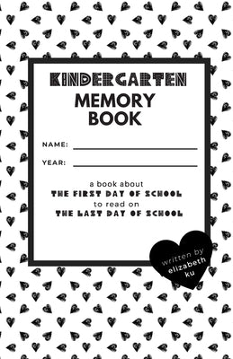 Kindergarten Memory Book: A Book About the First Day of School to Read On the Last Day of School by Ku, Elizabeth