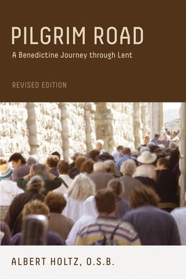 Pilgrim Road: A Benedictine Journey Through Lent by Holtz, Albert