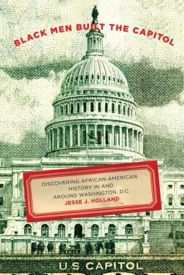 Black Men Built the Capitol: Discovering African-American History in and Around Washington, D.C. by Holland, Jesse