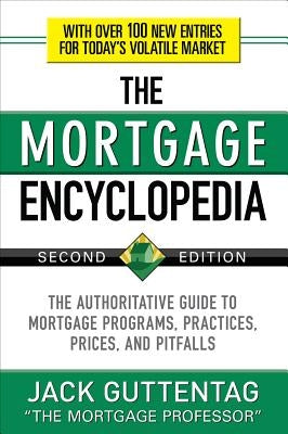 The Mortgage Encyclopedia: The Authoritative Guide to Mortgage Programs, Practices, Prices and Pitfalls, Second Edition by Guttentag, Jack