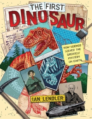 The First Dinosaur: How Science Solved the Greatest Mystery on Earth by Lendler, Ian