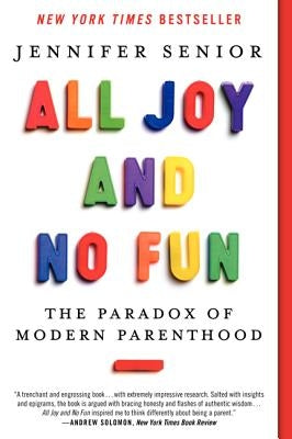 All Joy and No Fun: The Paradox of Modern Parenthood by Senior, Jennifer