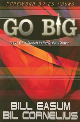 Go Big: Lead Your Church to Explosive Growth by Cornelius, Bil