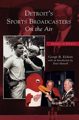 Detroit's Sports Broadcasters: On the Air by Eichorn, George B.