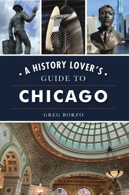 A History Lover's Guide to Chicago by Borzo, Greg