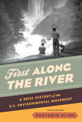 First Along the River: A Brief History of the U.S. Environmental Movement, Fifth Edition by Kline, Benjamin