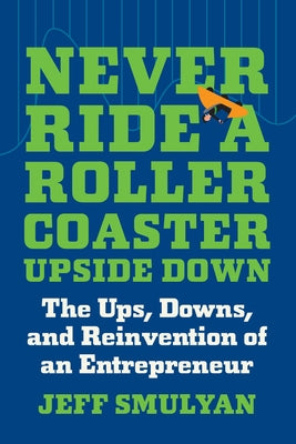 Never Ride a Rollercoaster Upside Down: The Ups, Downs, and Reinvention of an Entrepreneur by Smulyan, Jeff