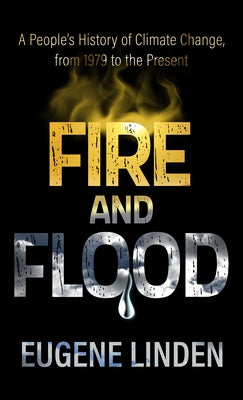 Fire and Flood: A People's History of Climate Change, from 1979 to the Present by Linden, Eugene