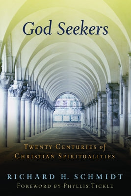 God Seekers: Twenty Centuries of Christian Spiritualities by Schmidt, Richard H.