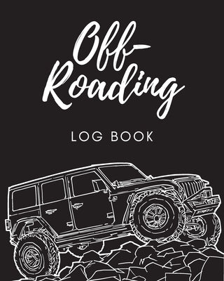 Off Roading Log Book: Back Roads Adventure 4-Wheel Drive Trails Hitting The Trails Desert Byways Notebook Racing Vehicle Engineering by Larson, Patricia