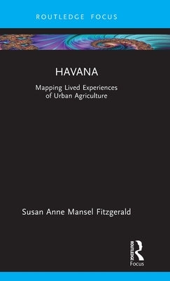 Havana: Mapping Lived Experiences of Urban Agriculture by Fitzgerald, Susan