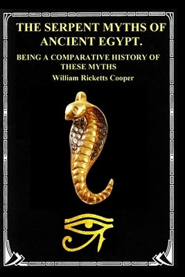 The Serpent Myths of Ancient Egypt.: Being a Comparative History of These Myths by Cooper, William Ricketts